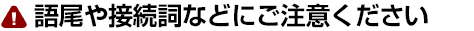 語尾や接続詞などにご注意ください